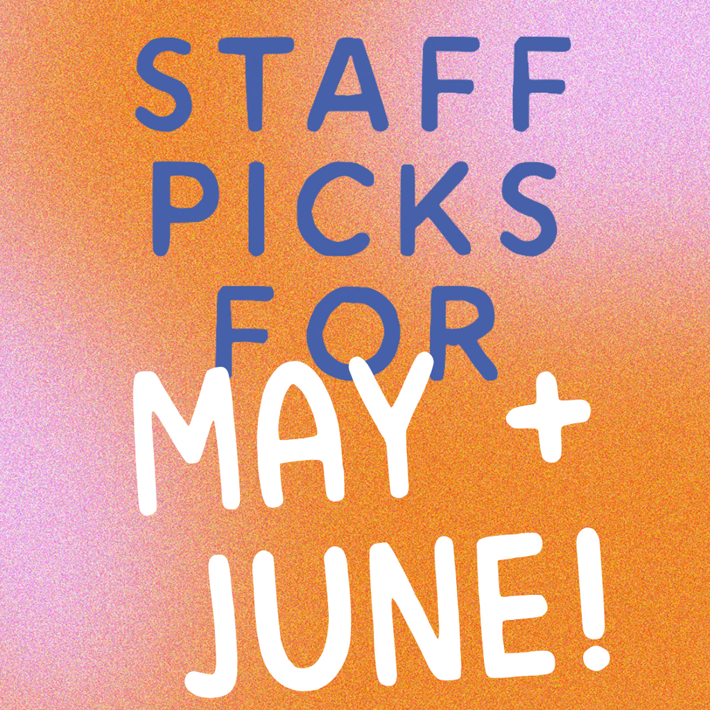 May + June Staff Picks