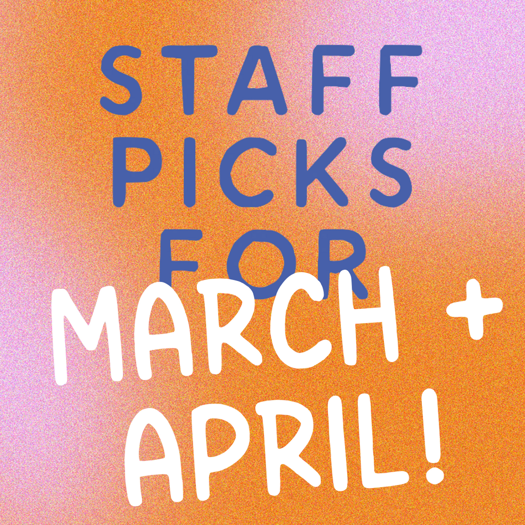March + April Staff Picks
