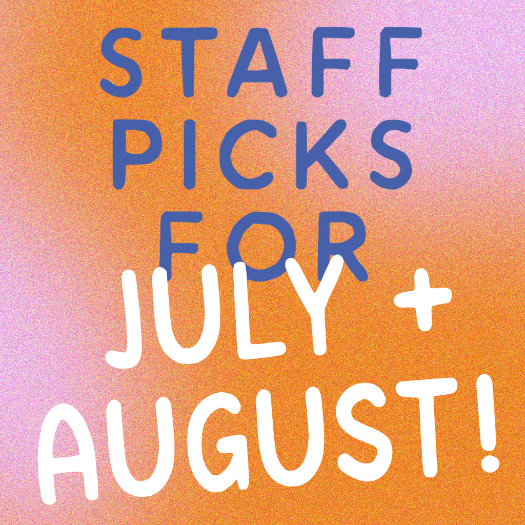 July + August Staff Picks