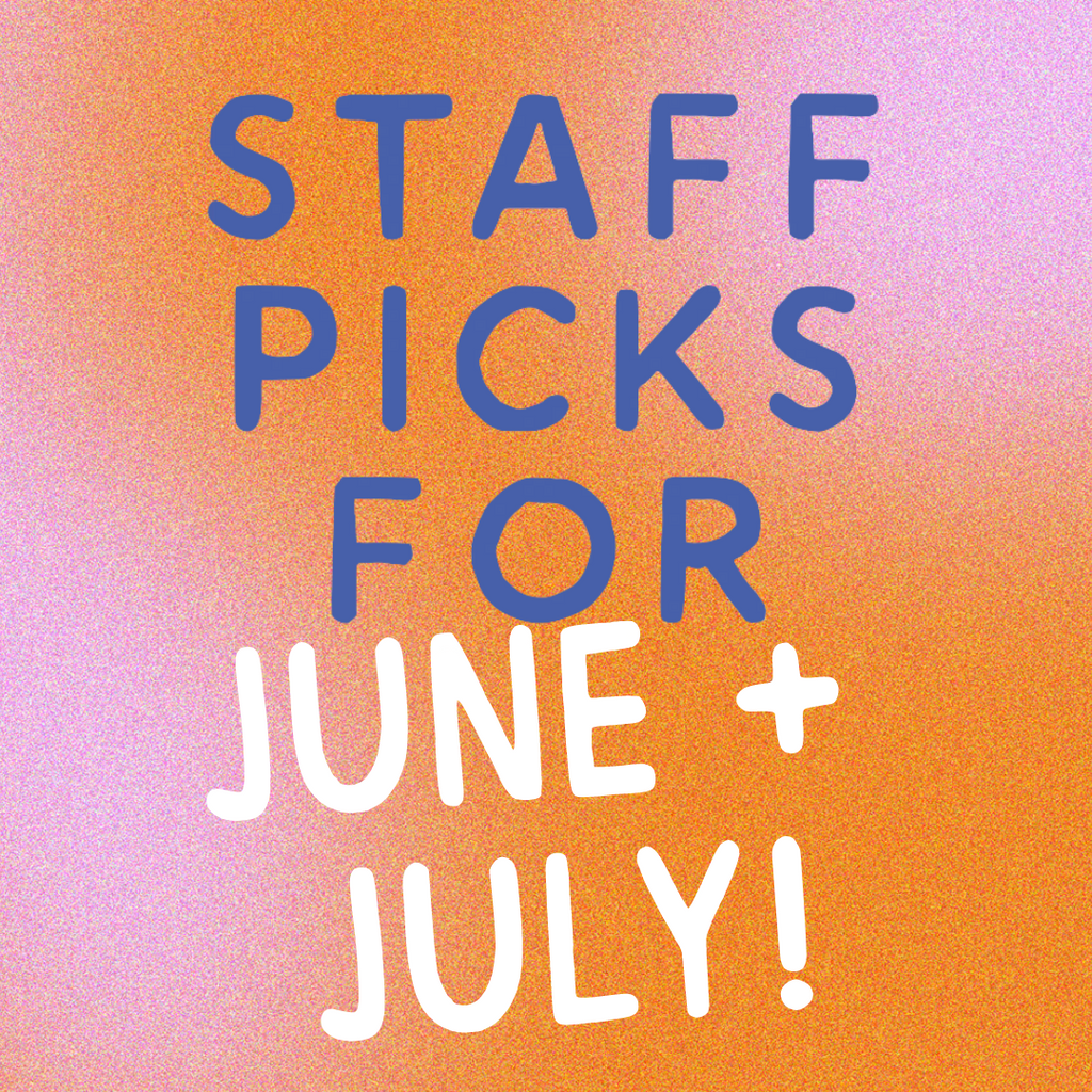 June + July Staff Picks