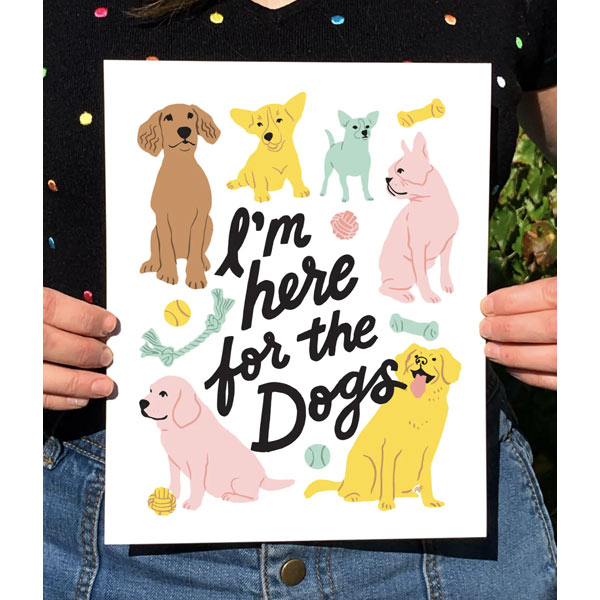I'm Here for the Dogs Print