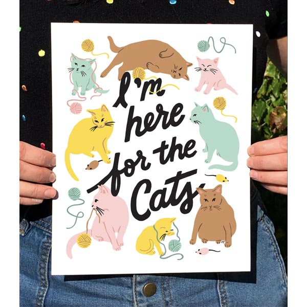 I'm Here for the Cats Print
